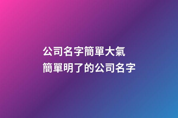 公司名字簡單大氣 簡單明了的公司名字-第1張-公司起名-玄機派
